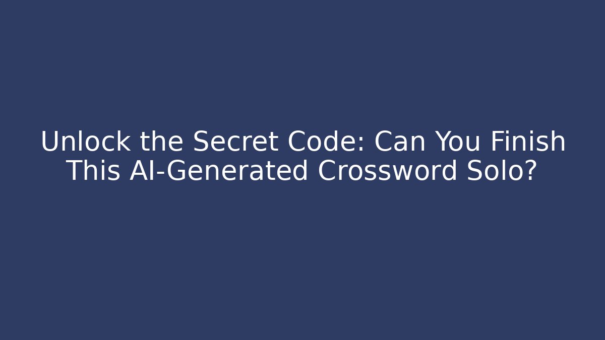 Unlock the Secret Code: Can You Finish This AI-Generated Crossword Solo?