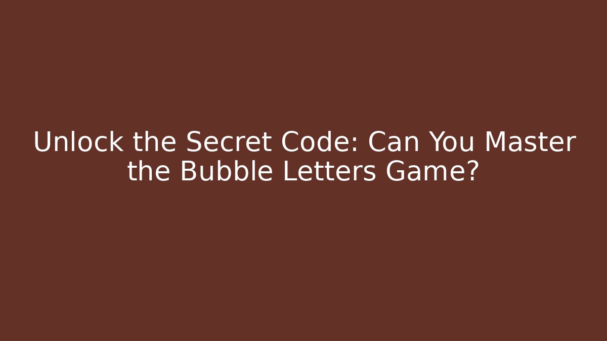 Unlock the Secret Code: Can You Master the Bubble Letters Game? - Critter Realm