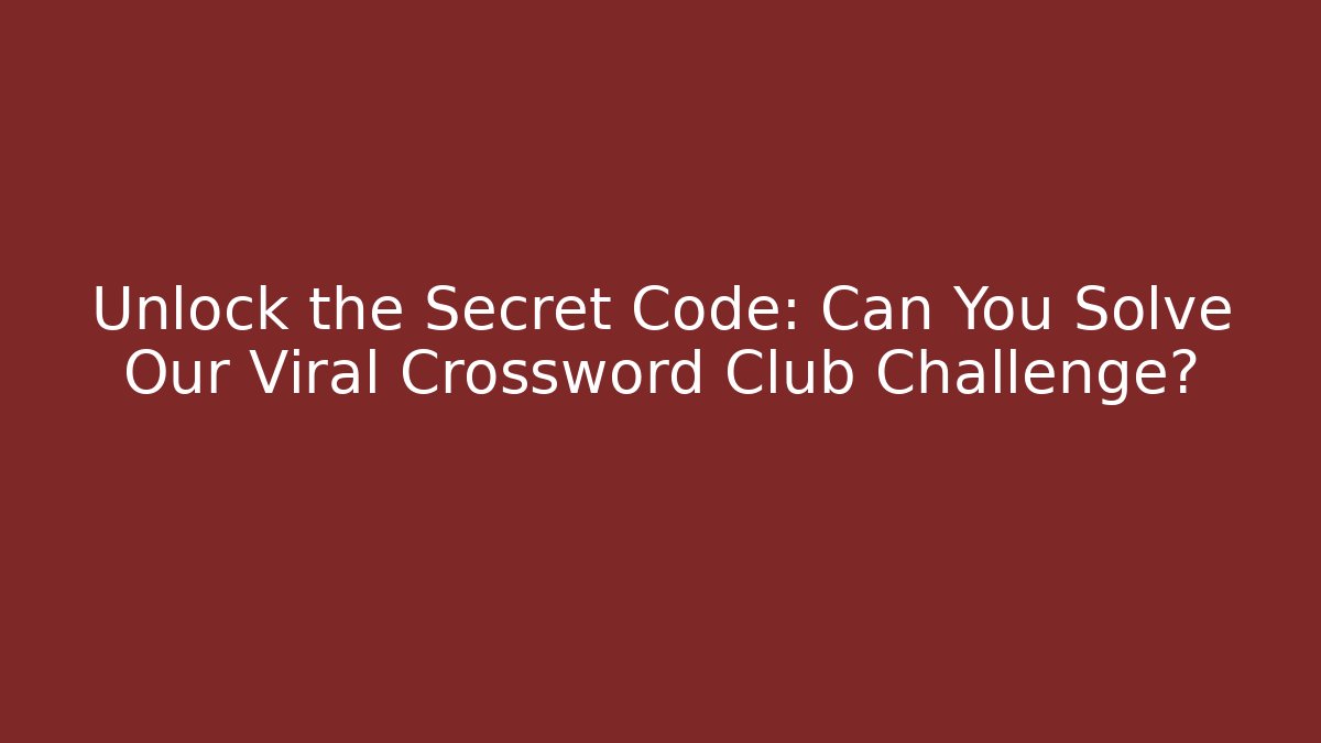 Unlock the Secret Code: Can You Solve Our Viral Crossword Club Challenge?