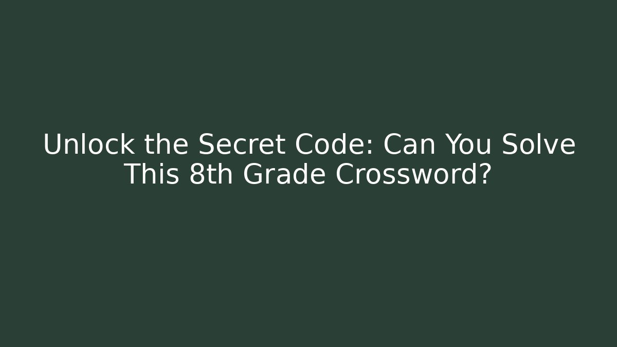 Unlock the Secret Code: Can You Solve This 8th Grade Crossword?
