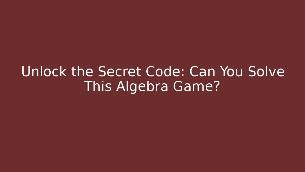 Unlock the Secret Code: Can You Solve This Algebra Game?