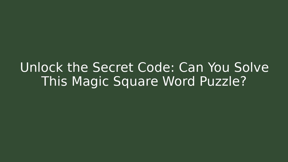 Unlock the Secret Code: Can You Solve This Magic Square Word Puzzle?