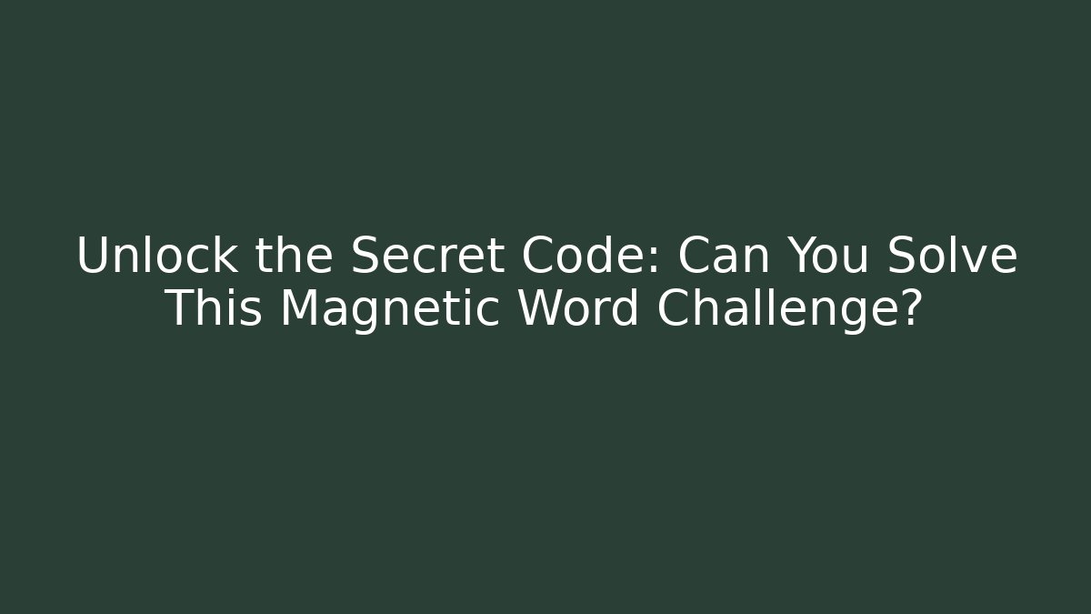 Unlock the Secret Code: Can You Solve This Magnetic Word Challenge?