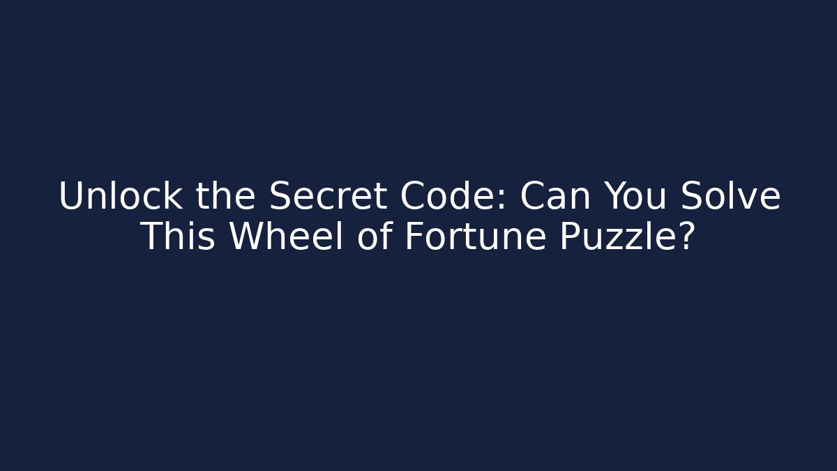 Unlock the Secret Code: Can You Solve This Wheel of Fortune Puzzle?