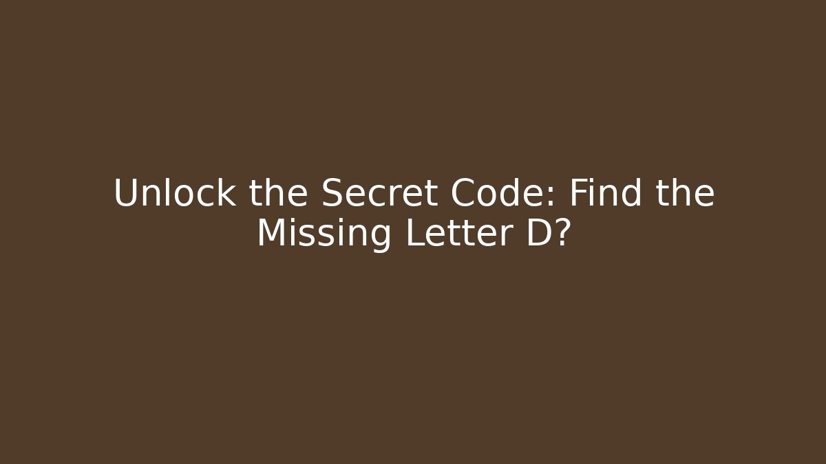 Unlock the Secret Code: Find the Missing Letter D?