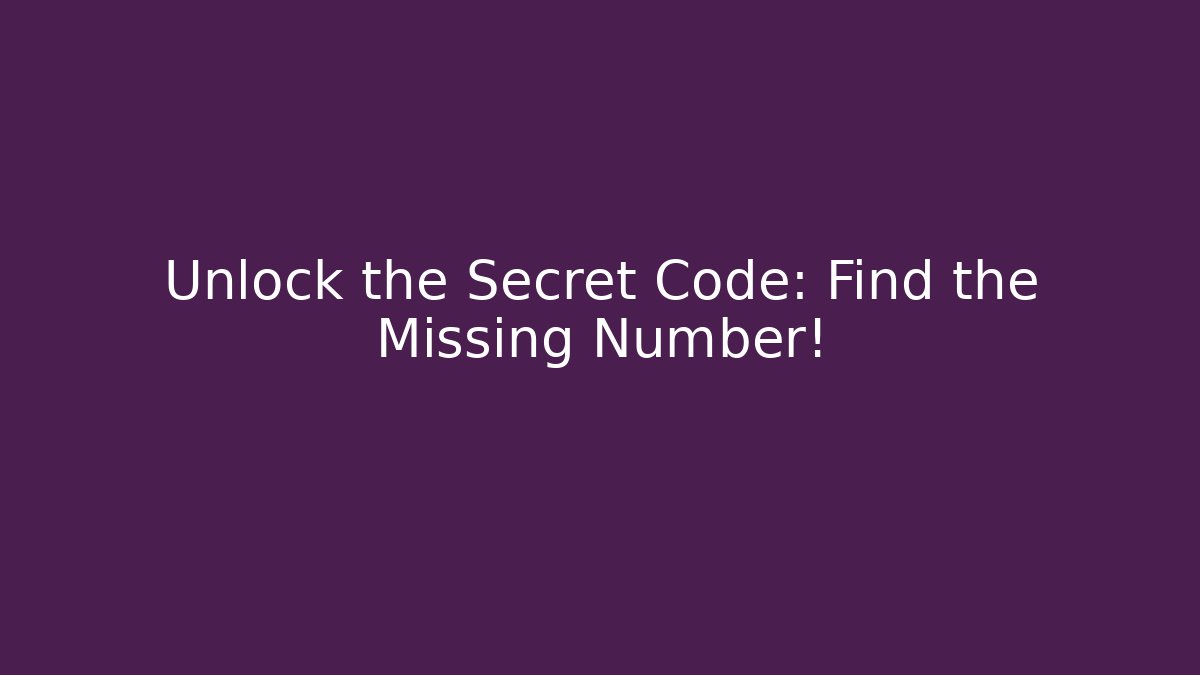 Unlock the Secret Code: Find the Missing Number!