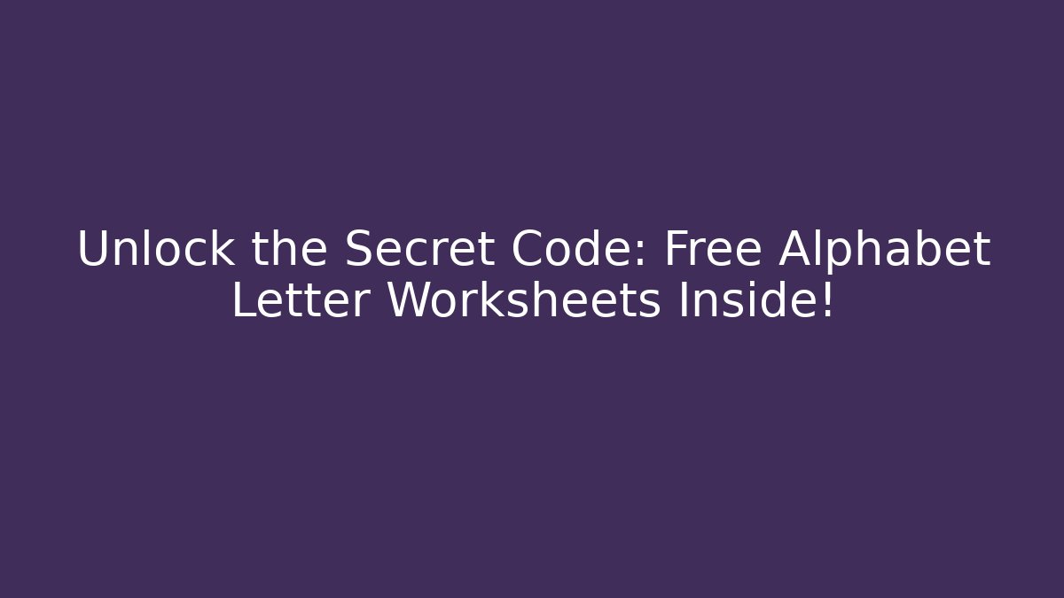 Unlock the Secret Code: Free Alphabet Letter Worksheets Inside!