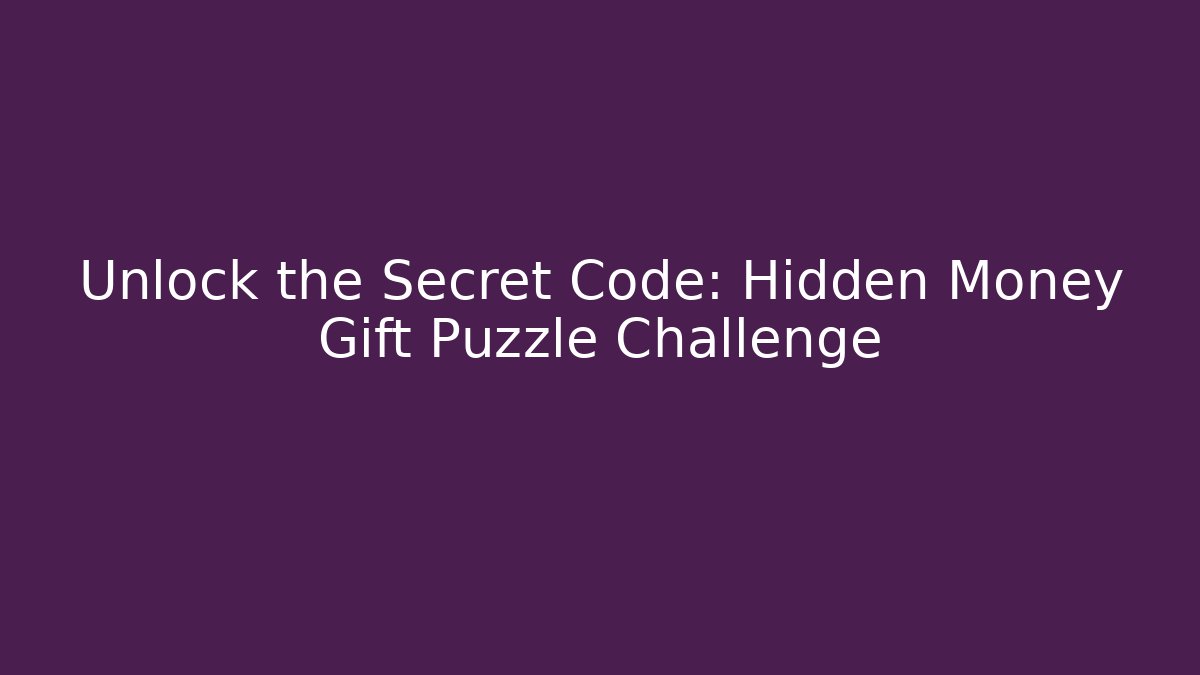 Unlock the Secret Code: Hidden Money Gift Puzzle Challenge