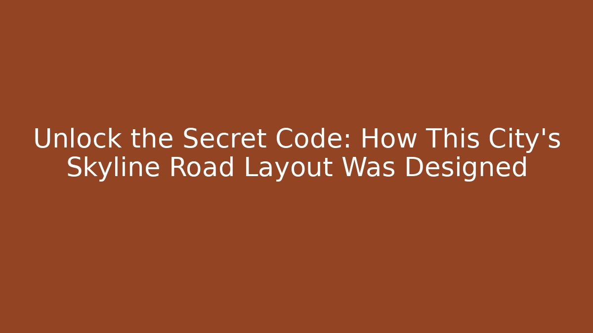 Unlock the Secret Code: How This City’s Skyline Road Layout Was Designed - Critter Realm