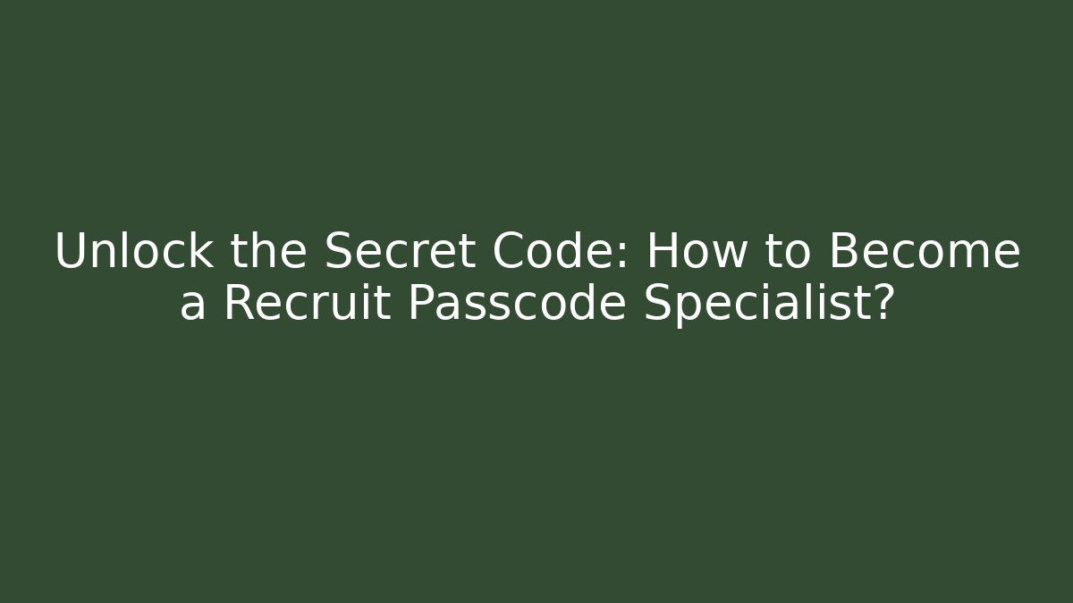 Unlock the Secret Code: How to Become a Recruit Passcode Specialist?