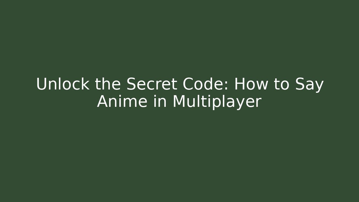 Unlock the Secret Code: How to Say Anime in Multiplayer