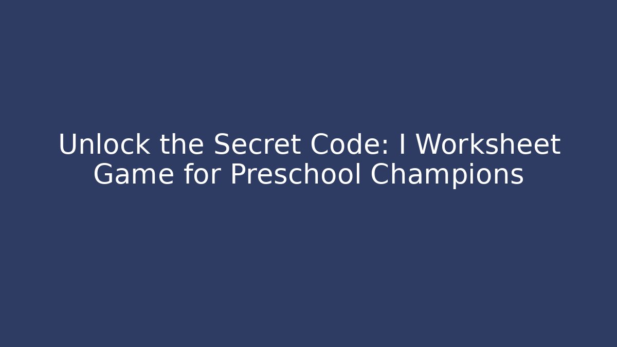 Unlock the Secret Code: I Worksheet Game for Preschool Champions