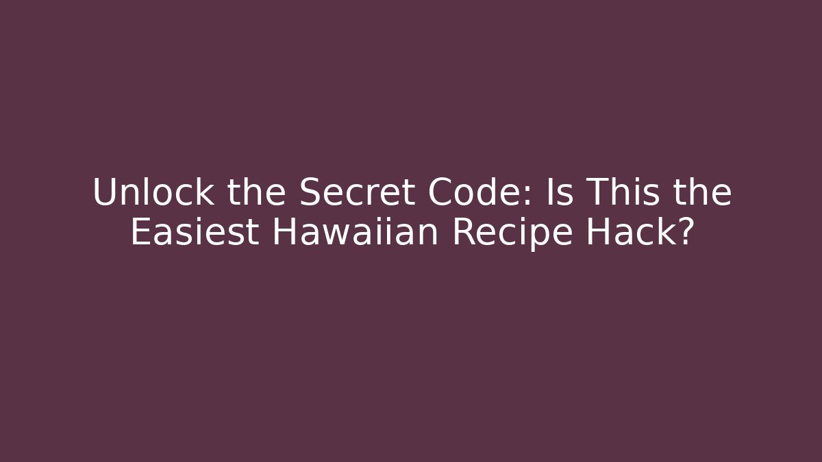 Unlock the Secret Code: Is This the Easiest Hawaiian Recipe Hack?