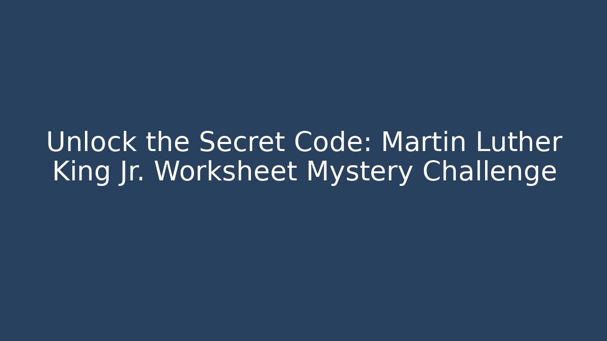 Unlock the Secret Code: Martin Luther King Jr. Worksheet Mystery Challenge
