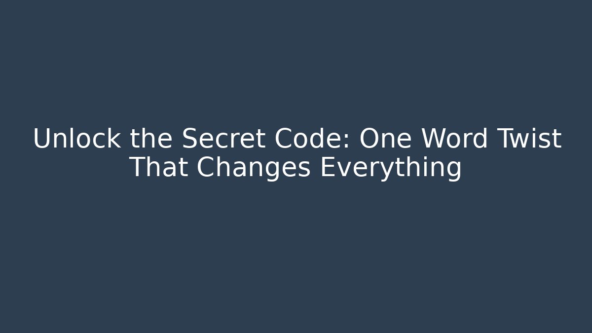 Unlock the Secret Code: One Word Twist That Changes Everything