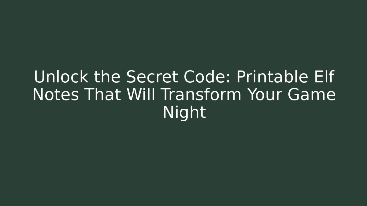 Unlock the Secret Code: Printable Elf Notes That Will Transform Your Game Night