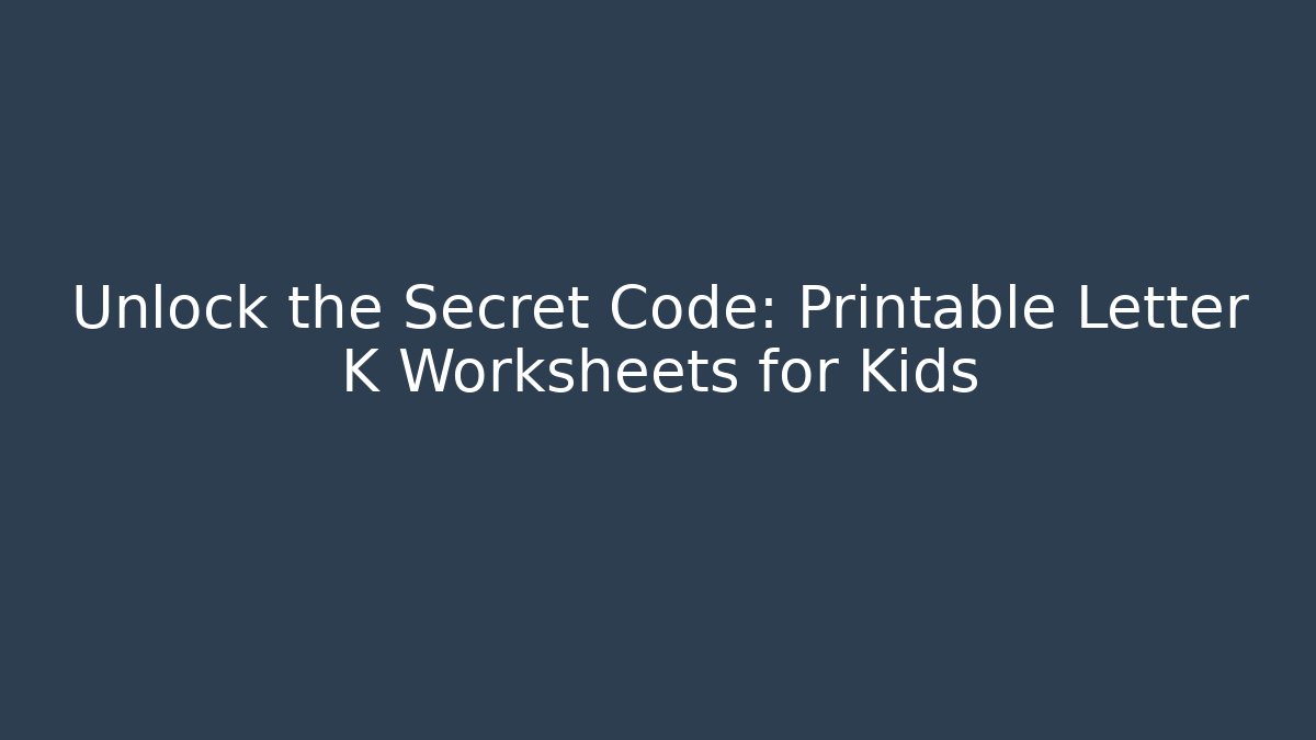 Unlock the Secret Code: Printable Letter K Worksheets for Kids