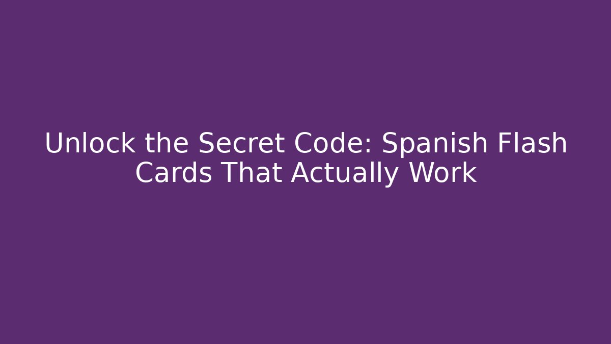Unlock the Secret Code: Spanish Flash Cards That Actually Work