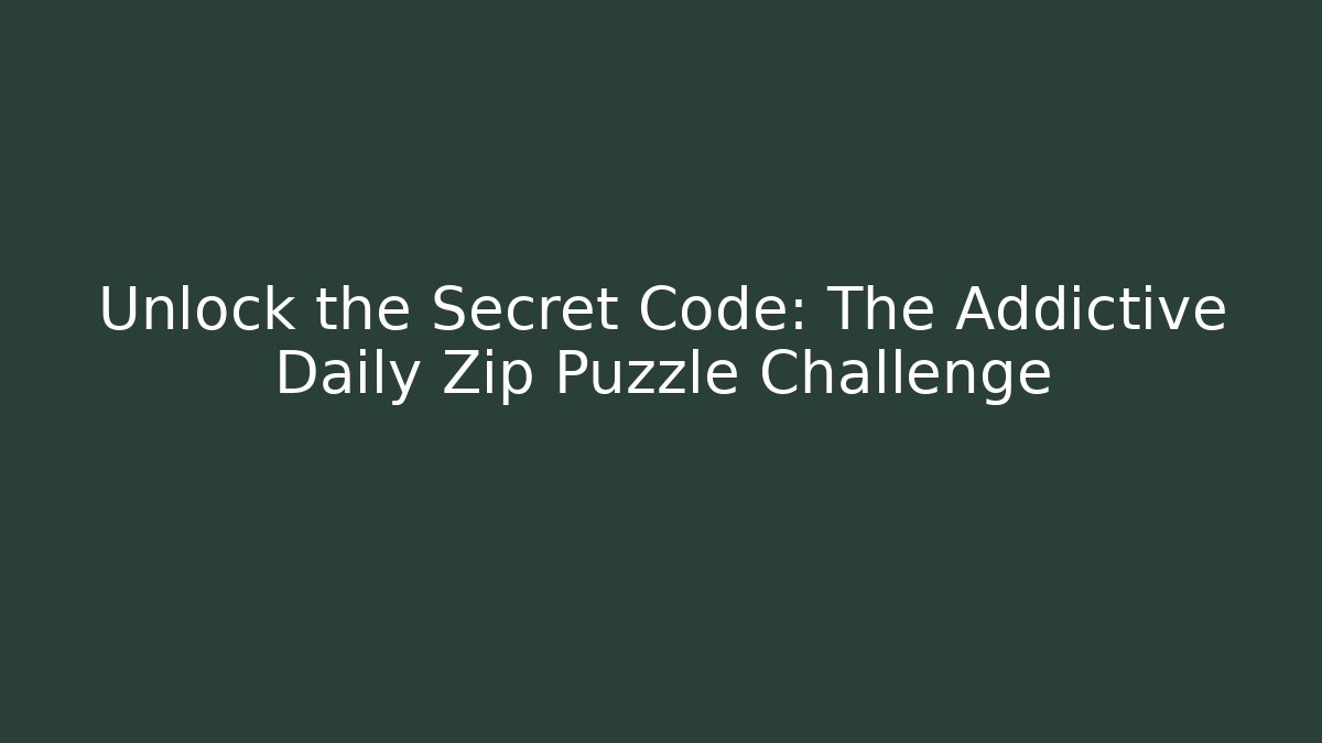 Unlock the Secret Code: The Addictive Daily Zip Puzzle Challenge