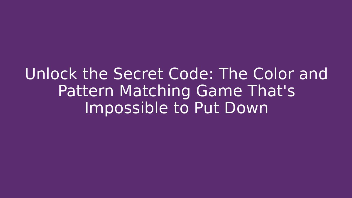 Unlock the Secret Code: The Color and Pattern Matching Game That's Impossible to Put Down