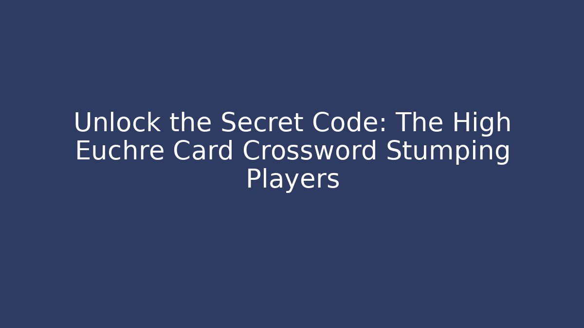 Unlock the Secret Code: The High Euchre Card Crossword Stumping Players