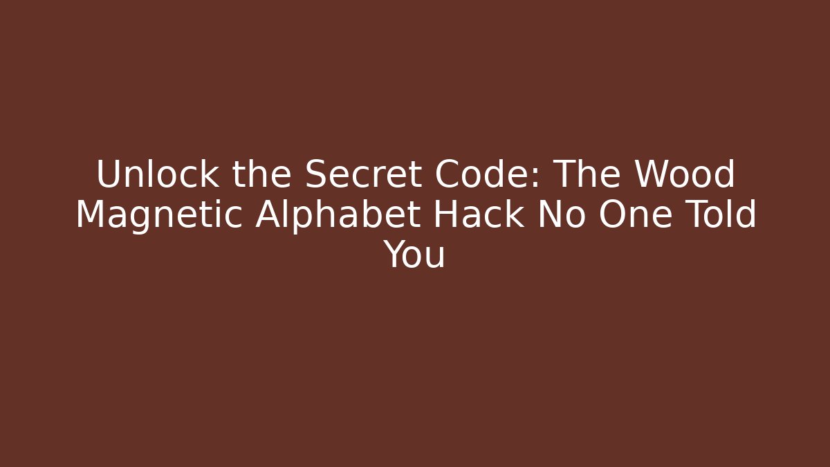 Unlock the Secret Code: The Wood Magnetic Alphabet Hack No One Told You - Critter Realm
