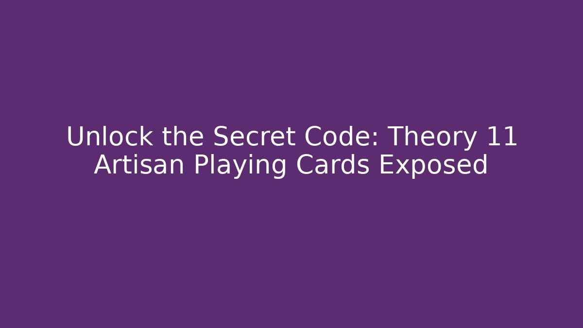 Unlock the Secret Code: Theory 11 Artisan Playing Cards Exposed