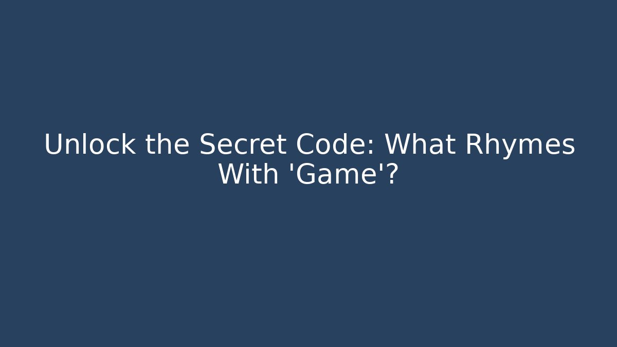 Unlock the Secret Code: What Rhymes With 'Game'?