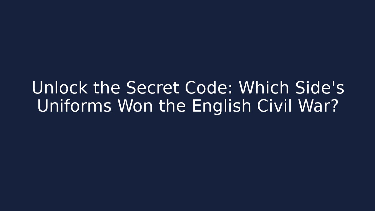 Unlock the Secret Code: Which Side’s Uniforms Won the English Civil War?