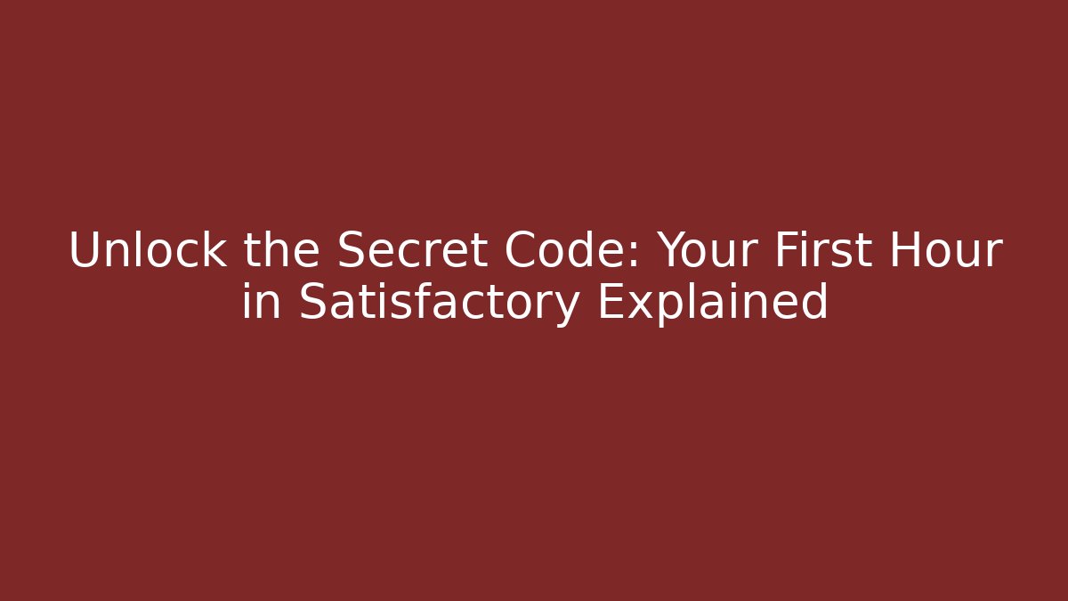 Unlock the Secret Code: Your First Hour in Satisfactory Explained