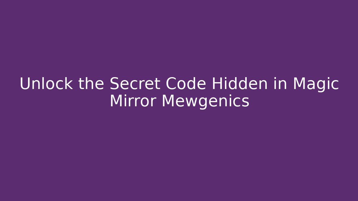 Unlock the Secret Code Hidden in Magic Mirror Mewgenics
