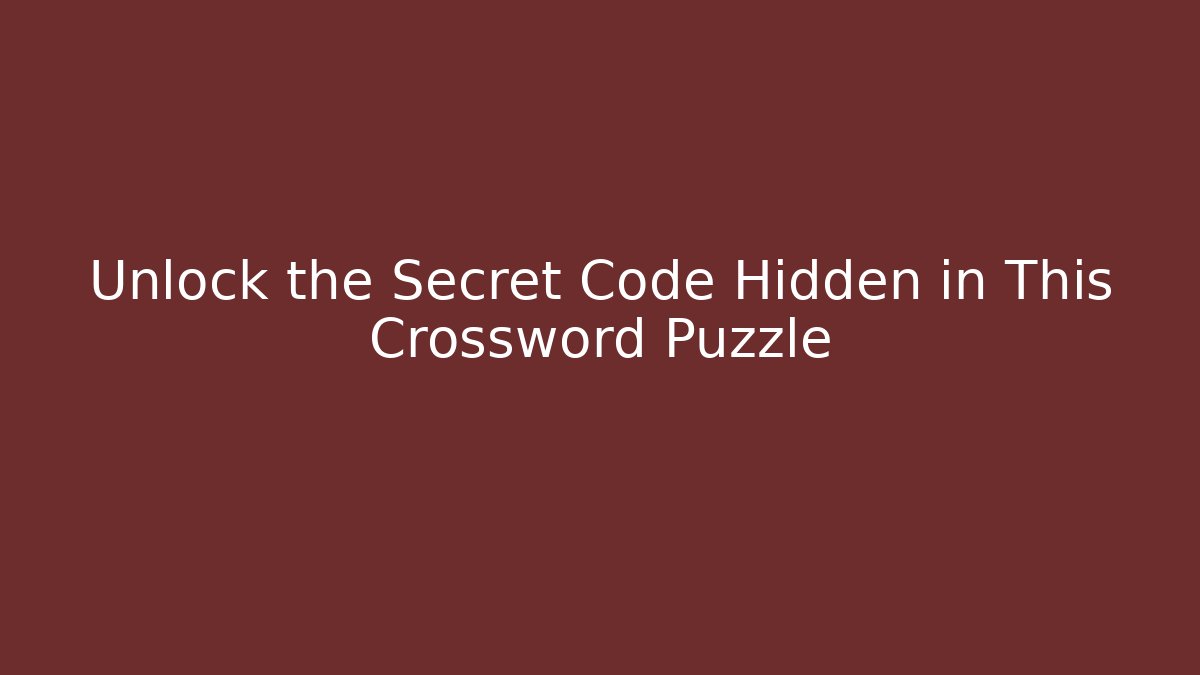Unlock the Secret Code Hidden in This Crossword Puzzle