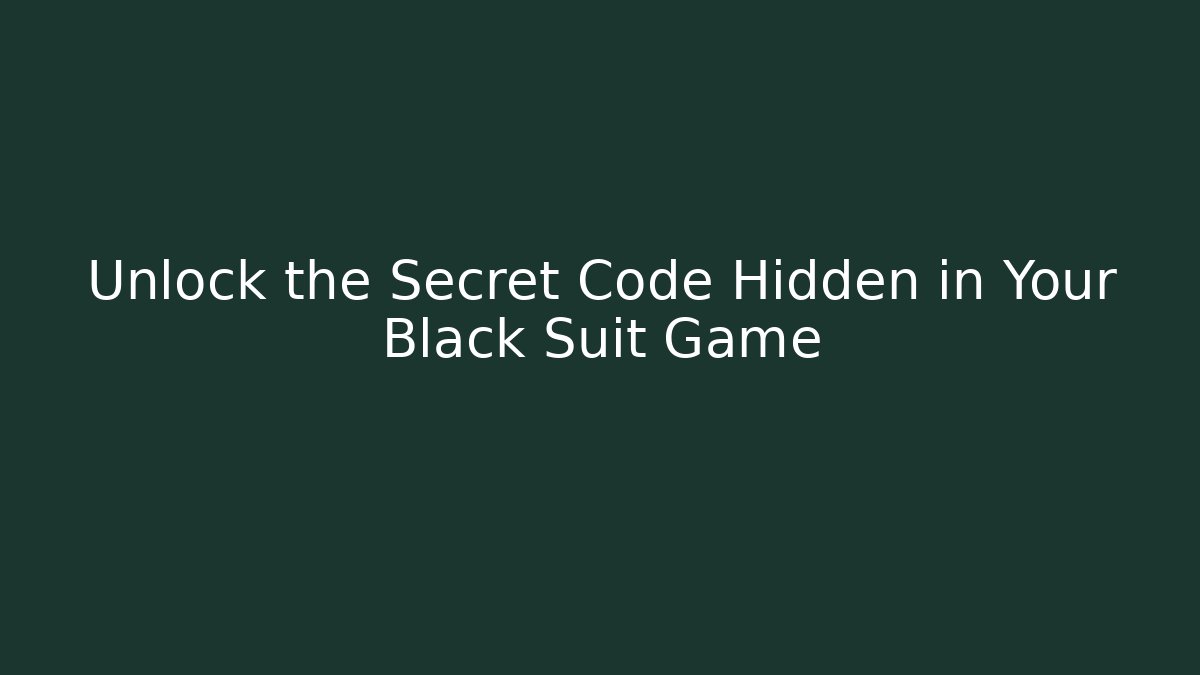 Unlock the Secret Code Hidden in Your Black Suit Game