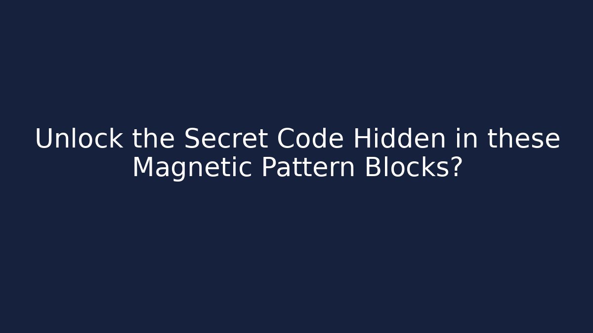 Unlock the Secret Code Hidden in these Magnetic Pattern Blocks?