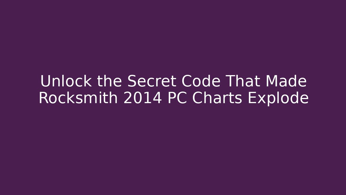 Unlock the Secret Code That Made Rocksmith 2014 PC Charts Explode