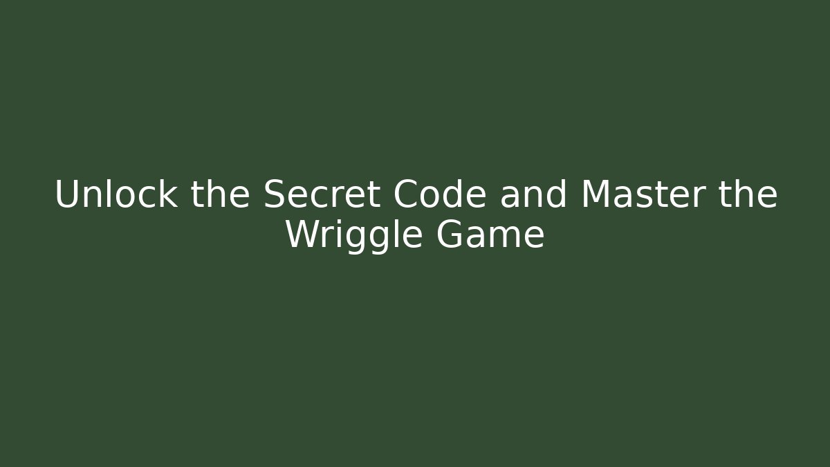 Unlock the Secret Code and Master the Wriggle Game