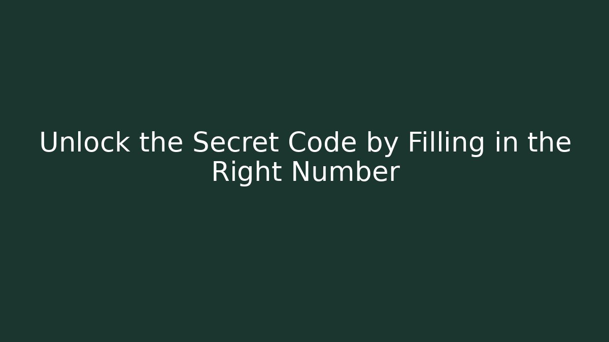 Unlock the Secret Code by Filling in the Right Number