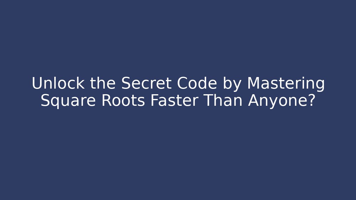 Unlock the Secret Code by Mastering Square Roots Faster Than Anyone?