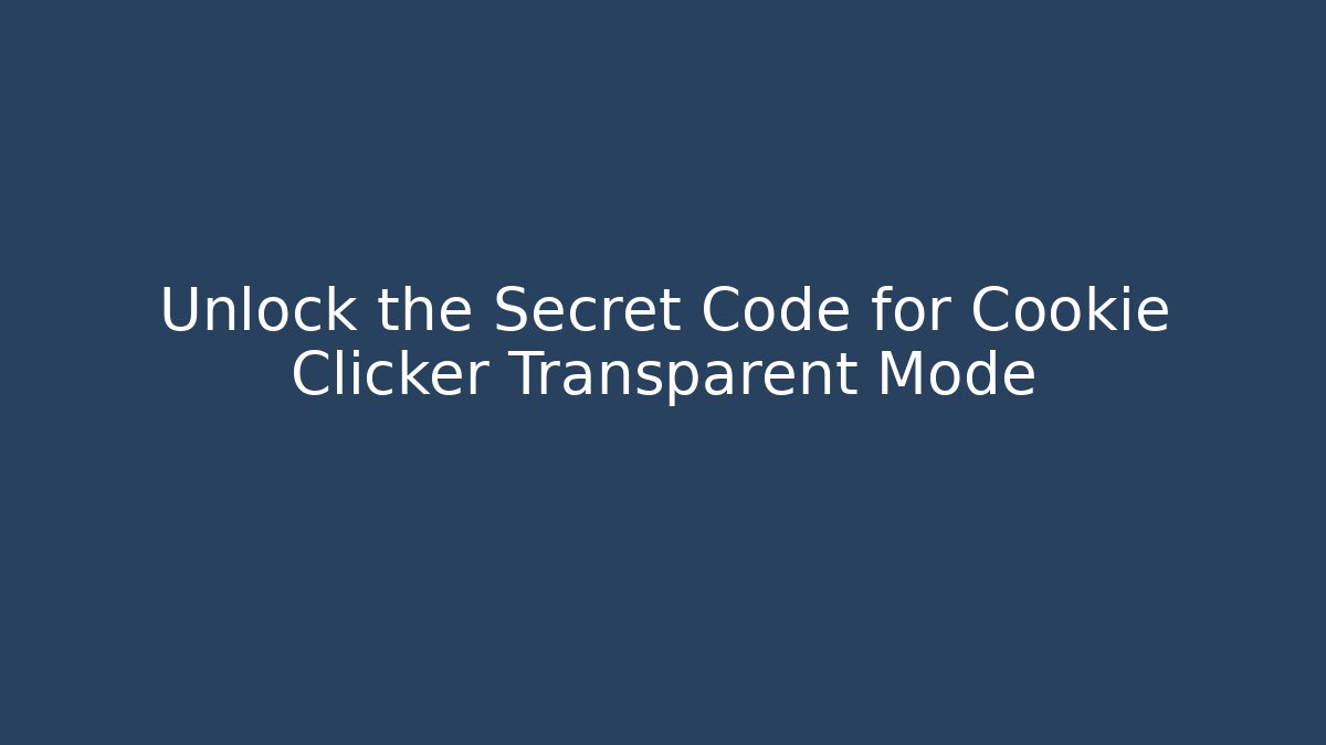 Unlock the Secret Code for Cookie Clicker Transparent Mode