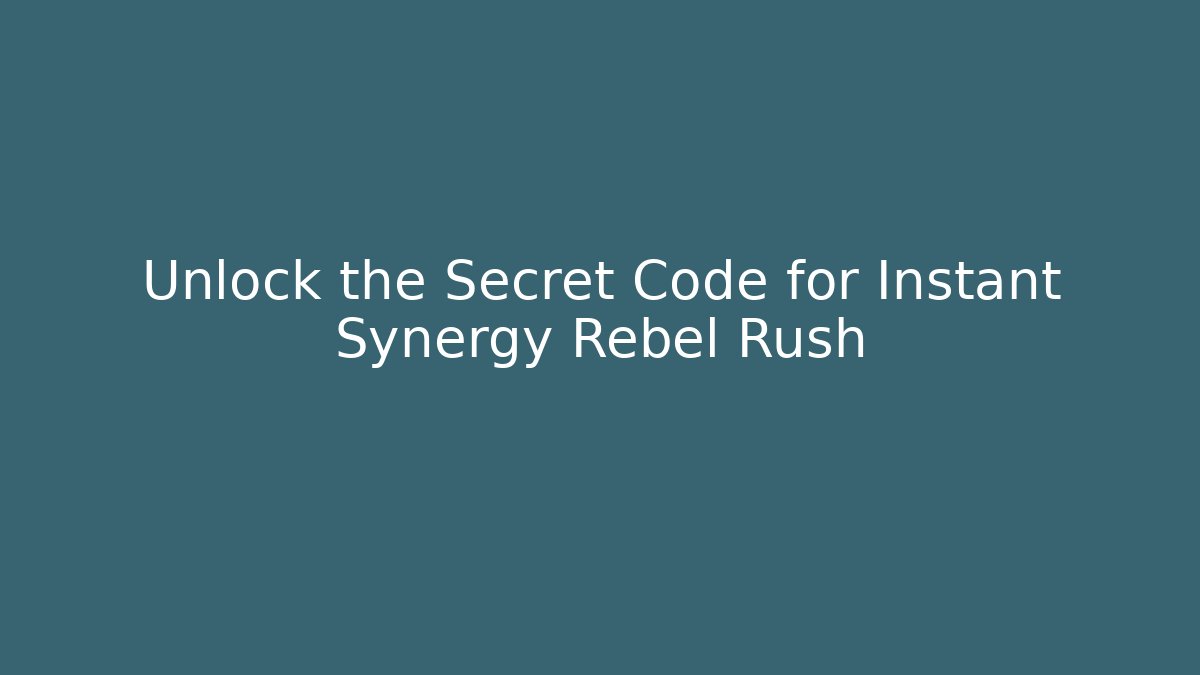 Unlock the Secret Code for Instant Synergy Rebel Rush