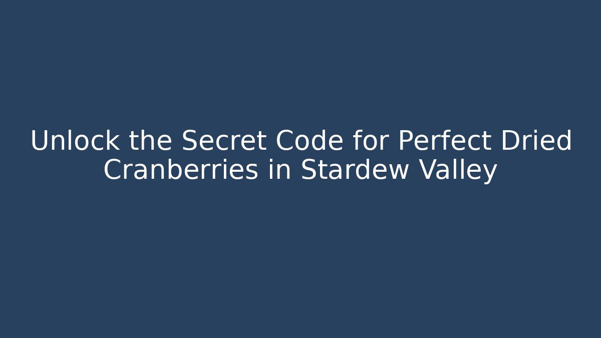 Unlock the Secret Code for Perfect Dried Cranberries in Stardew Valley