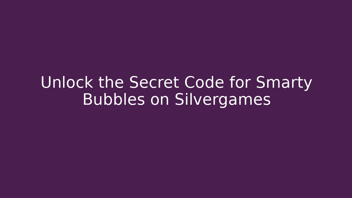 Unlock the Secret Code for Smarty Bubbles on Silvergames