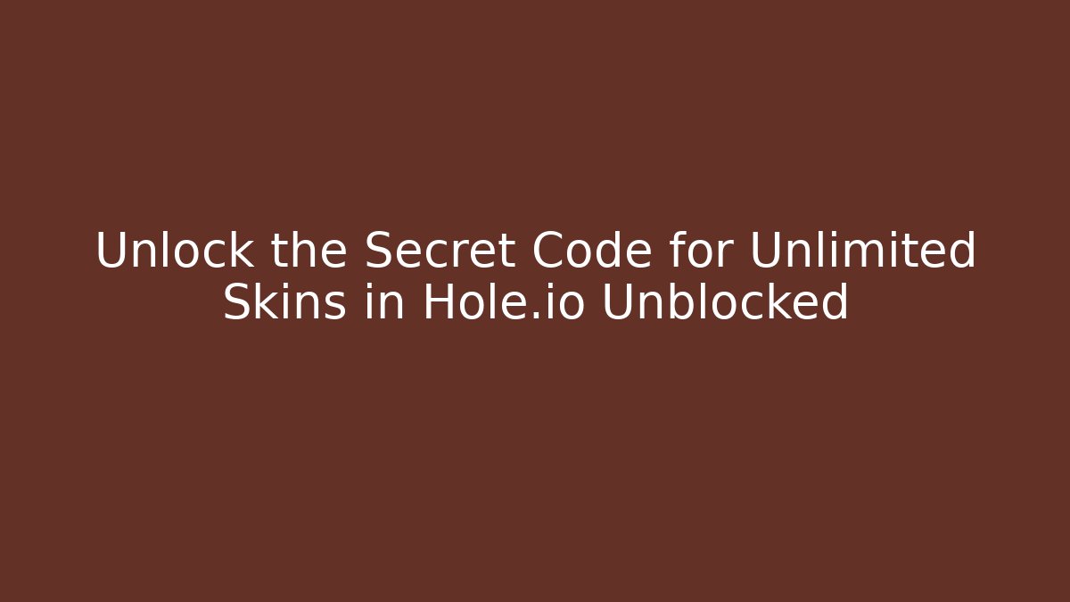 Unlock the Secret Code for Unlimited Skins in Hole.io Unblocked