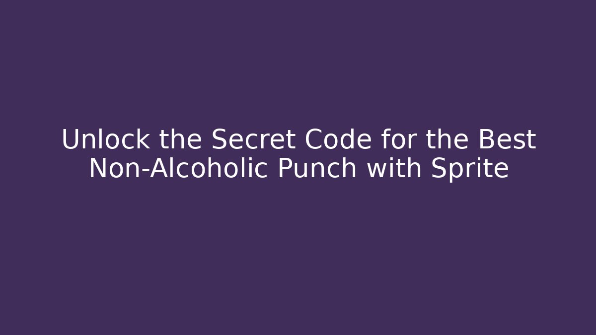 Unlock the Secret Code for the Best Non-Alcoholic Punch with Sprite