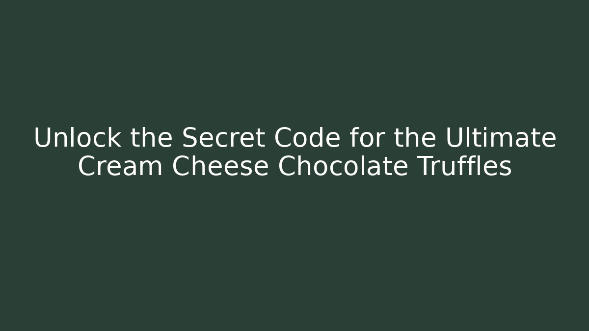 Unlock the Secret Code for the Ultimate Cream Cheese Chocolate Truffles