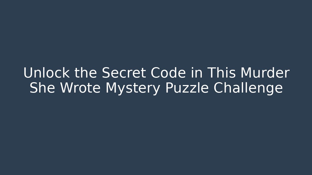 Unlock the Secret Code in This Murder She Wrote Mystery Puzzle Challenge