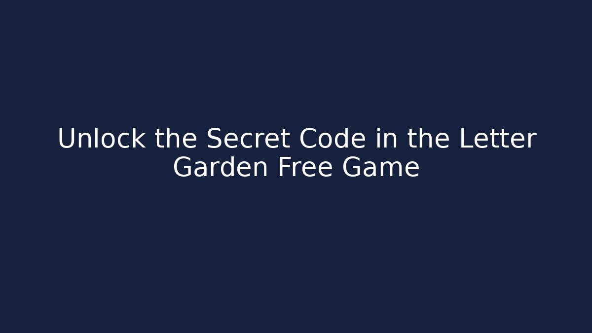 Unlock the Secret Code in the Letter Garden Free Game