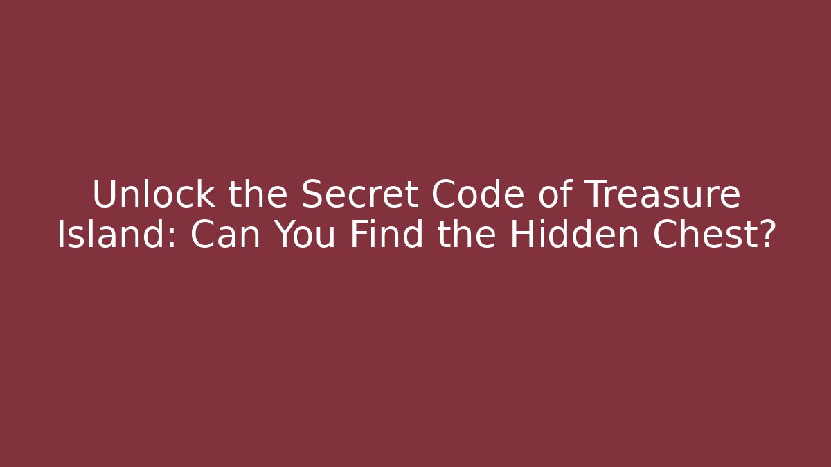Unlock the Secret Code of Treasure Island: Can You Find the Hidden Chest?