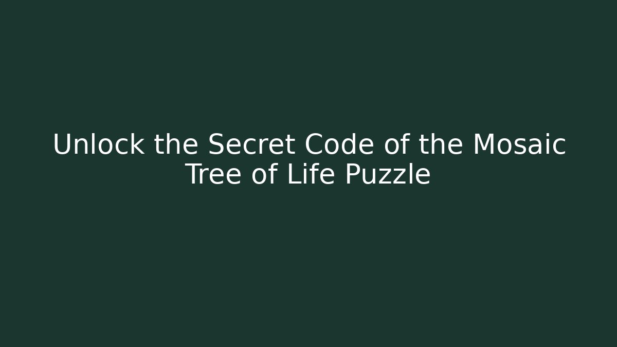 Unlock the Secret Code of the Mosaic Tree of Life Puzzle