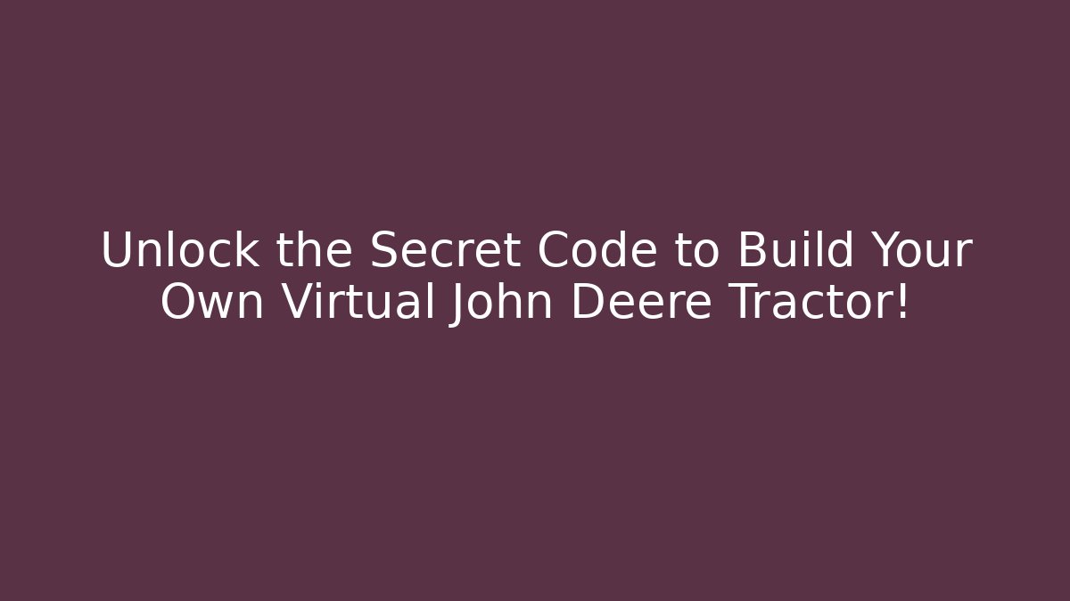 Unlock the Secret Code to Build Your Own Virtual John Deere Tractor!